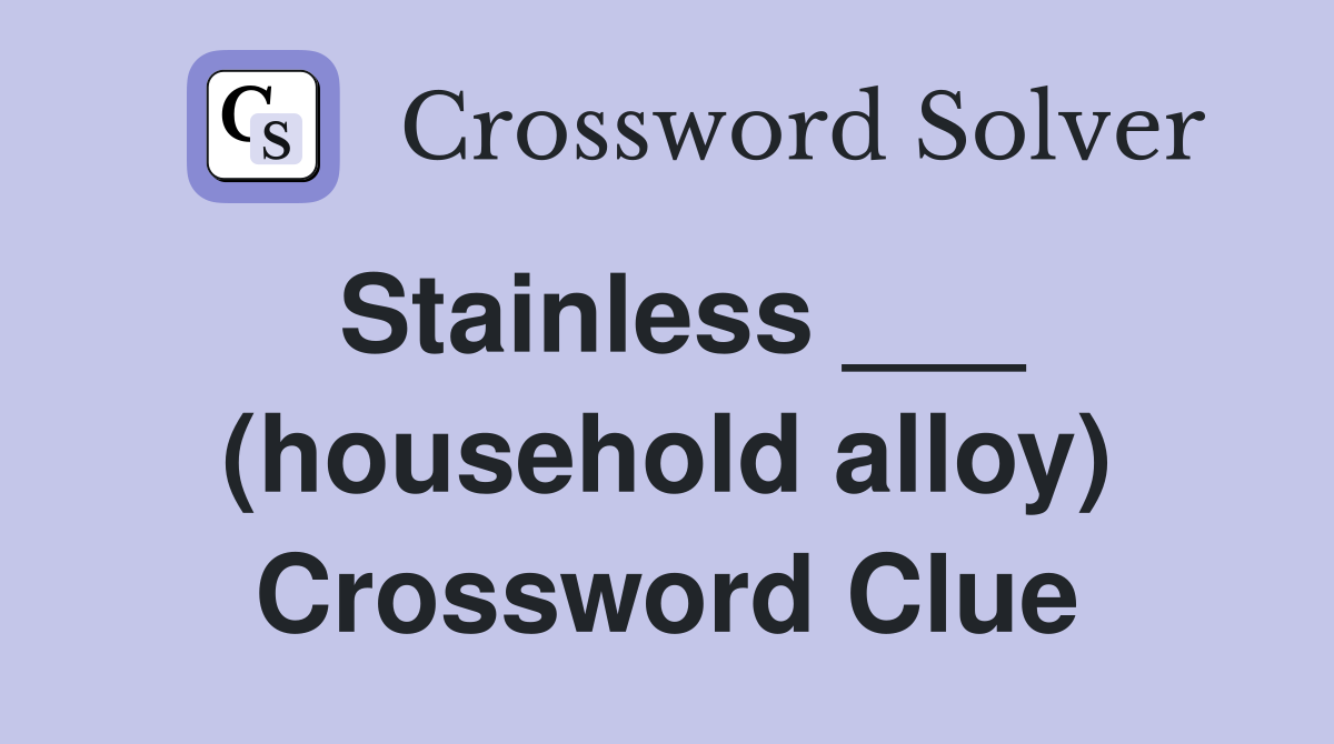 Stainless ___ (household alloy) Crossword Clue
