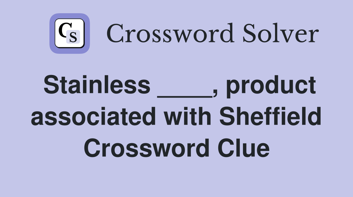 Stainless ____, product associated with Sheffield Crossword Clue
