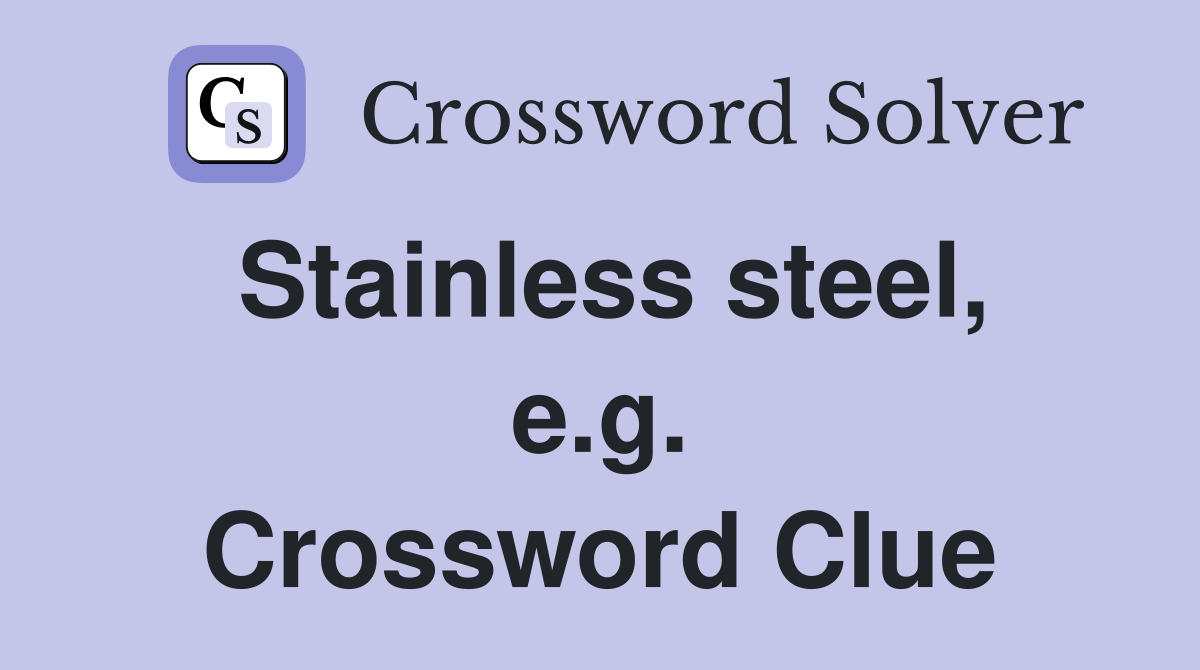 Stainless steel, e.g. Crossword Clue