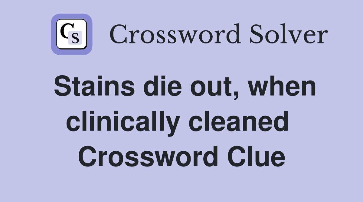 Stains die out, when clinically cleaned  Crossword Clue