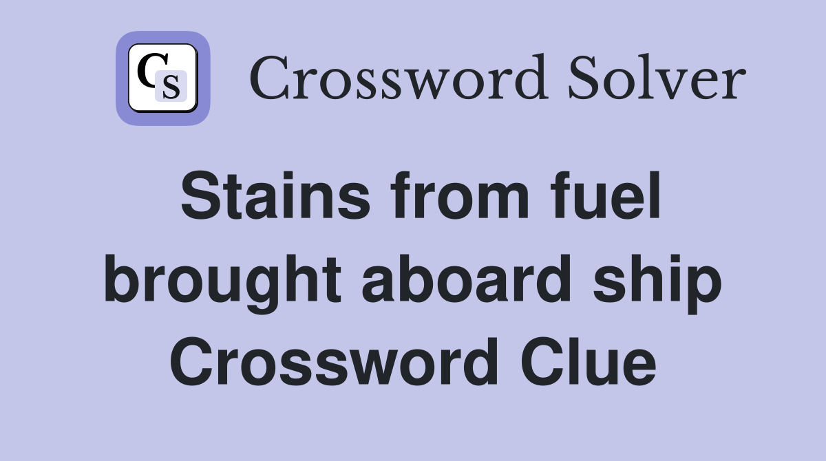 Stains from fuel brought aboard ship Crossword Clue