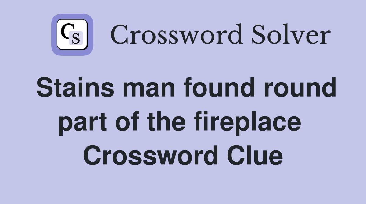 Stains man found round part of the fireplace  Crossword Clue