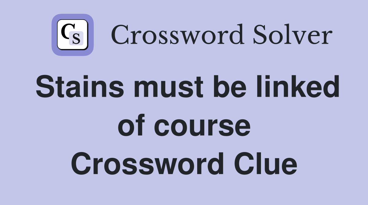 Stains must be linked of course Crossword Clue