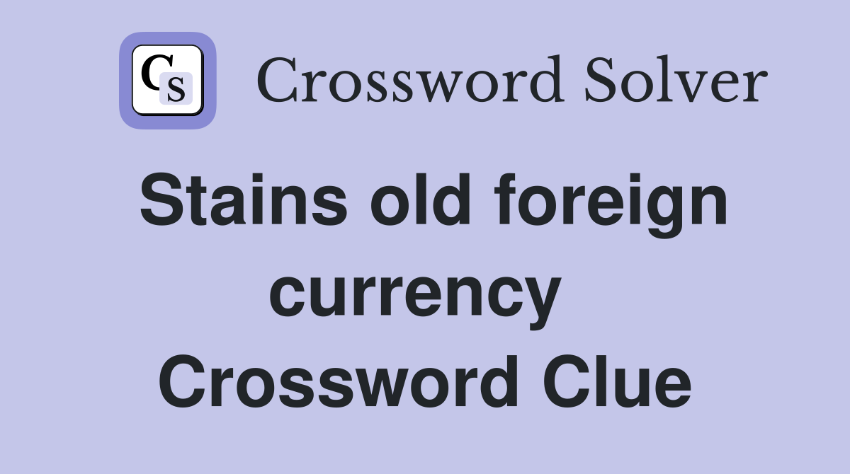 Stains old foreign currency  Crossword Clue
