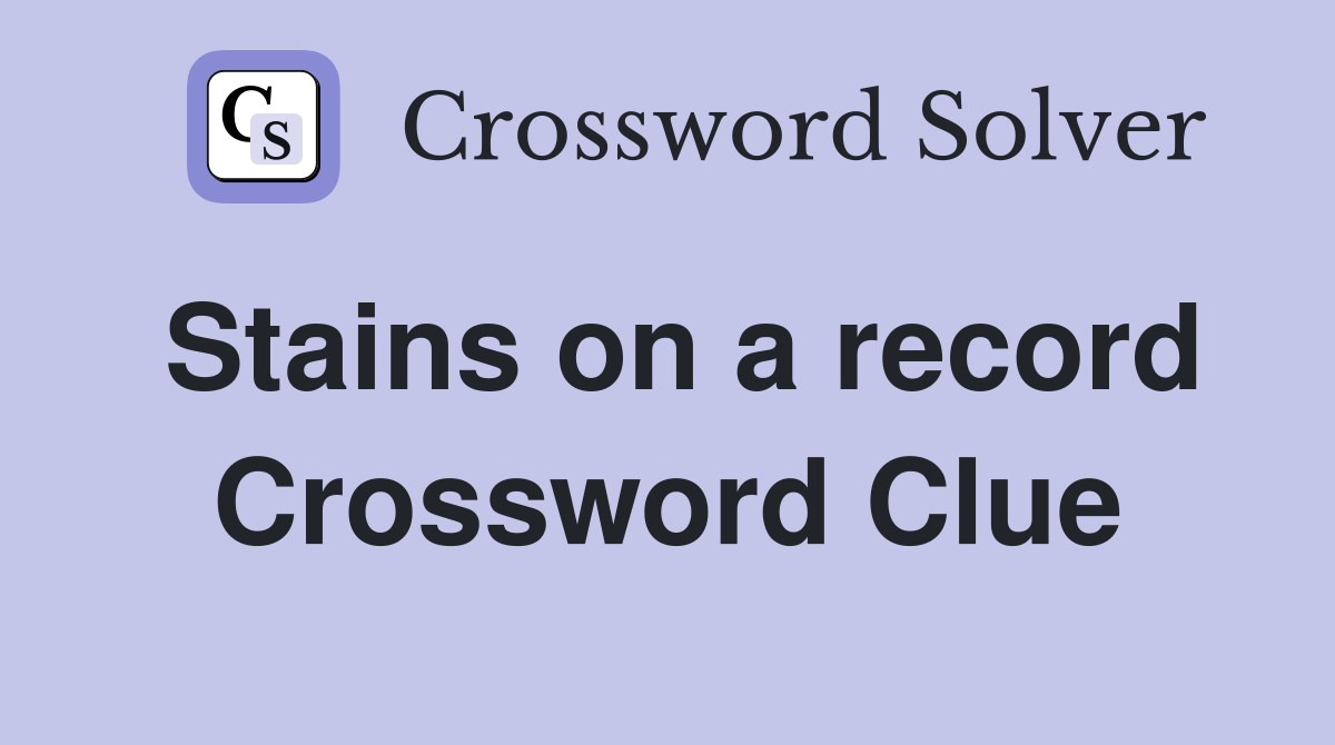 Stains on a record Crossword Clue