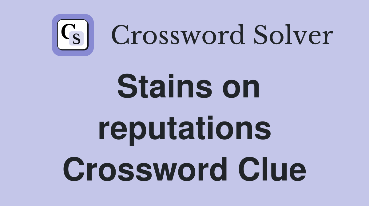 Stains on reputations Crossword Clue