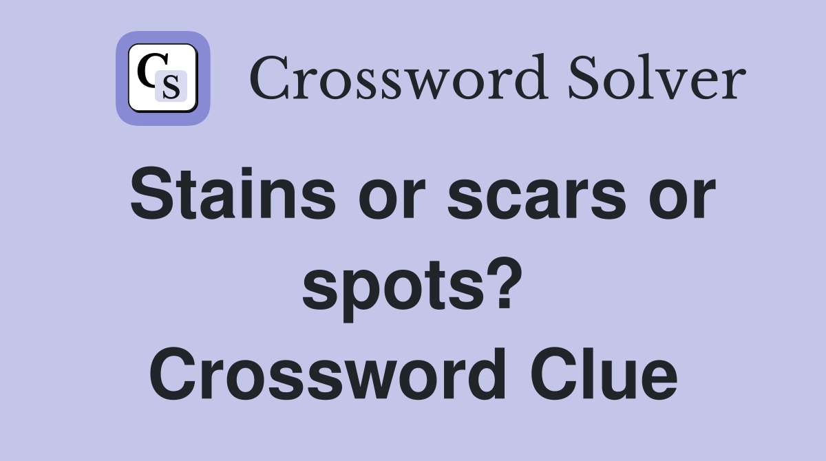 Stains or scars or spots? Crossword Clue