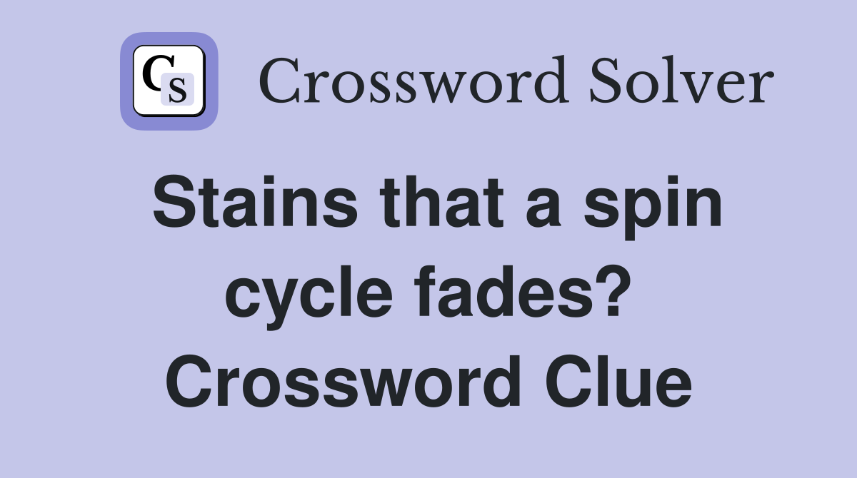 Stains that a spin cycle fades? Crossword Clue