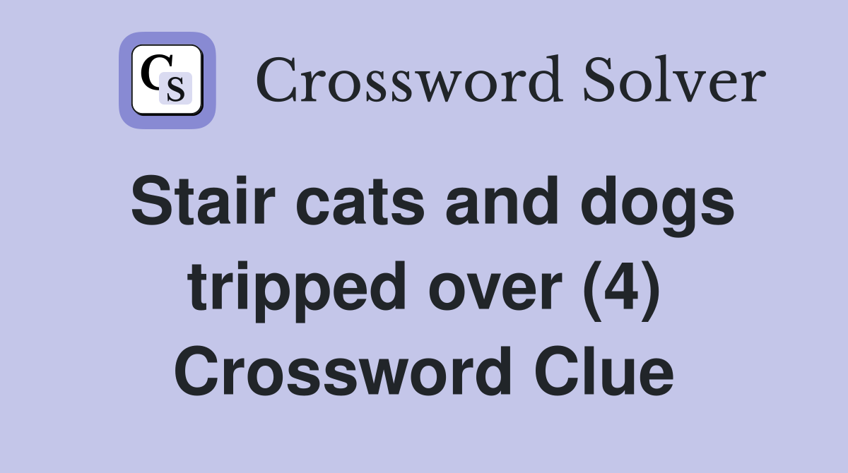 Stair cats and dogs tripped over (4) Crossword Clue