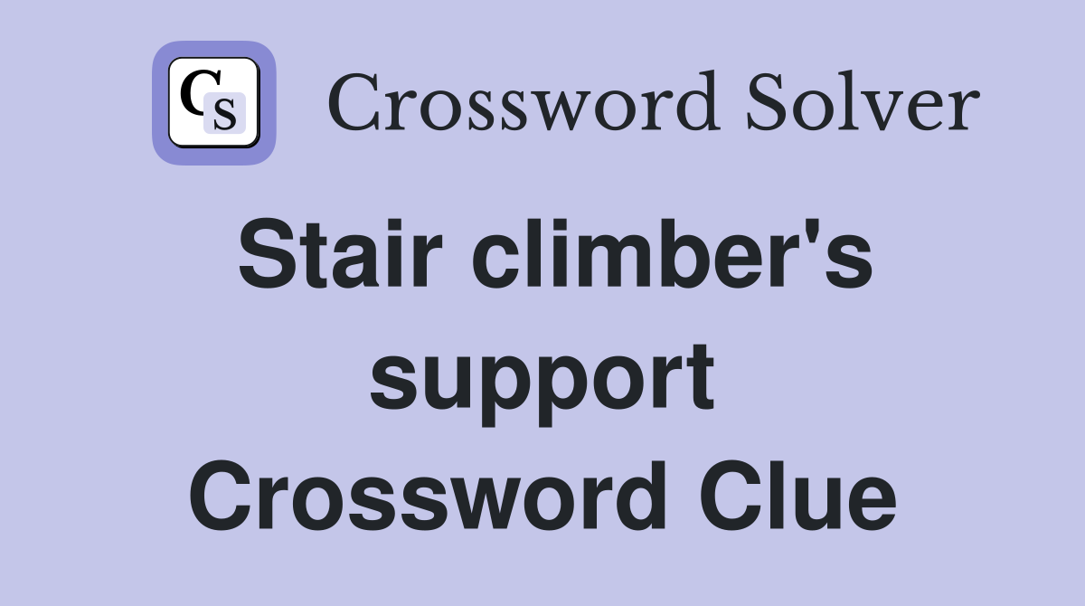 Stair climber's support Crossword Clue