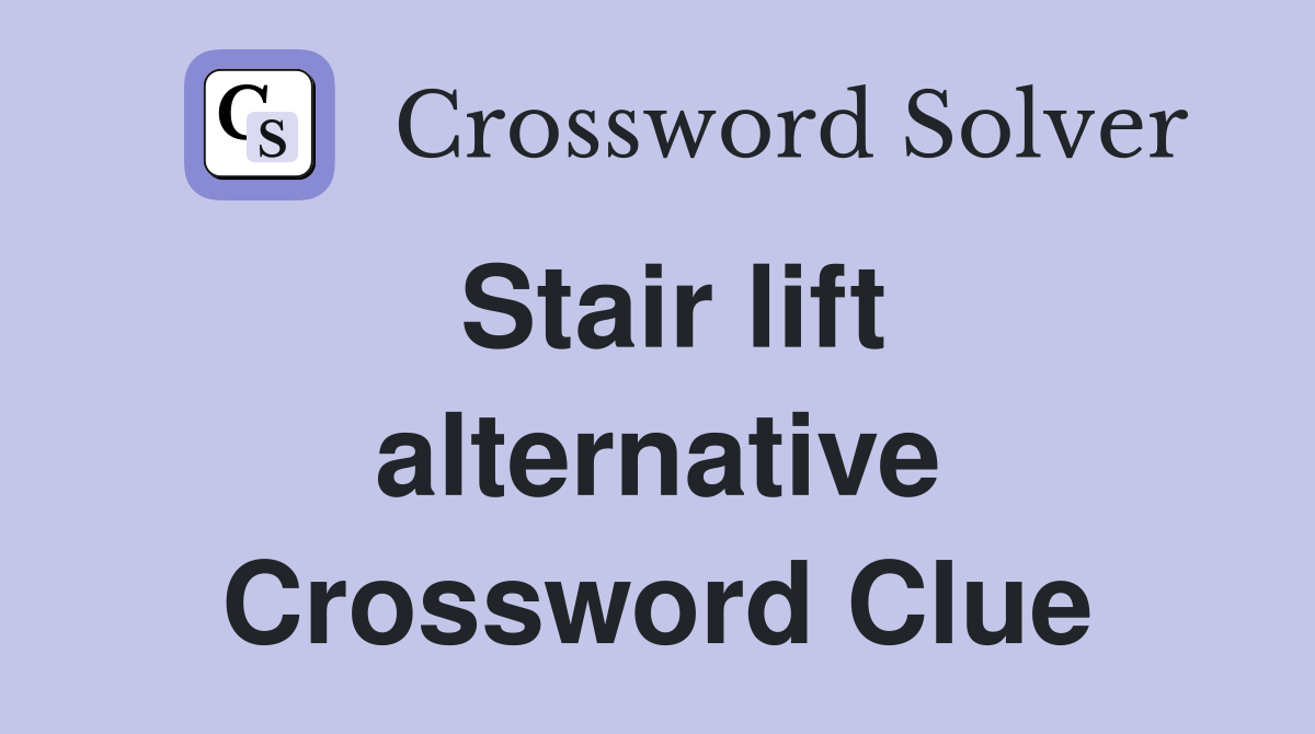 Stair lift alternative Crossword Clue