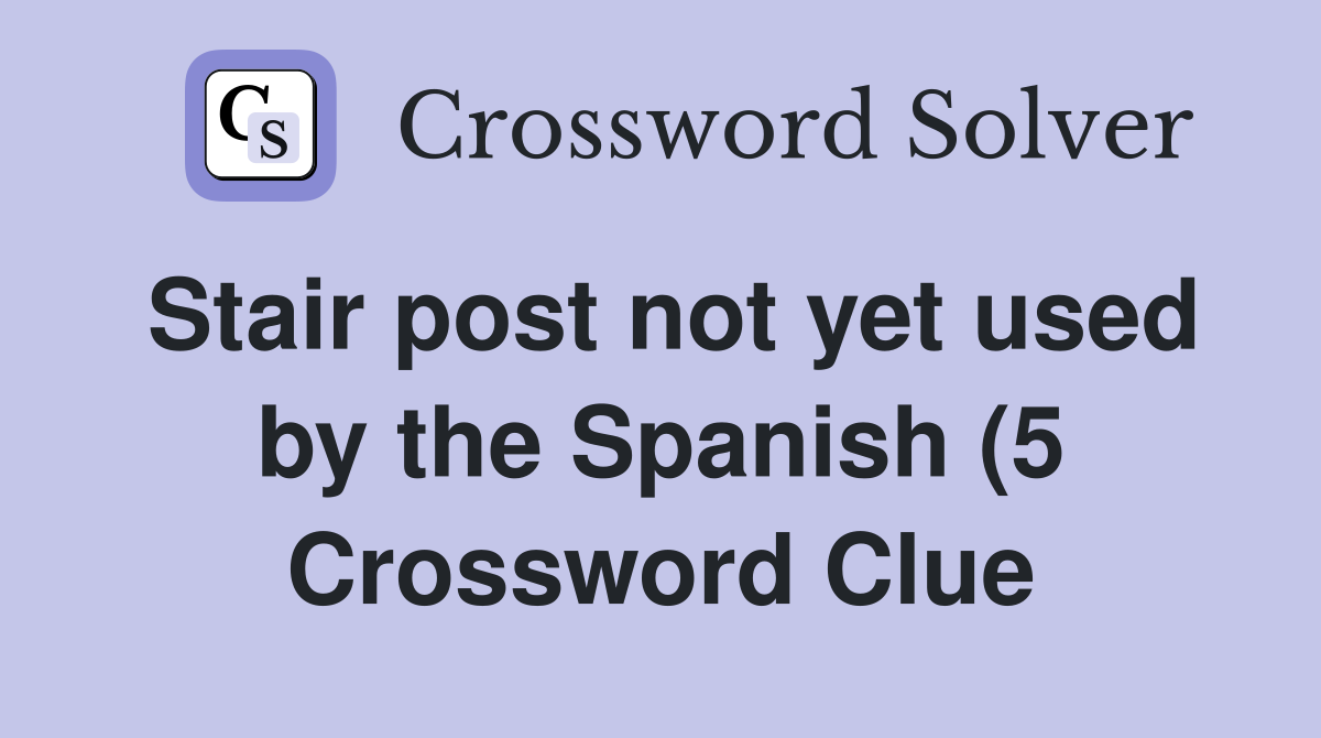Stair post not yet used by the Spanish (5) Crossword Clue Answers Stair post not yet used by the Spanish (5) Crossword Clue Answers