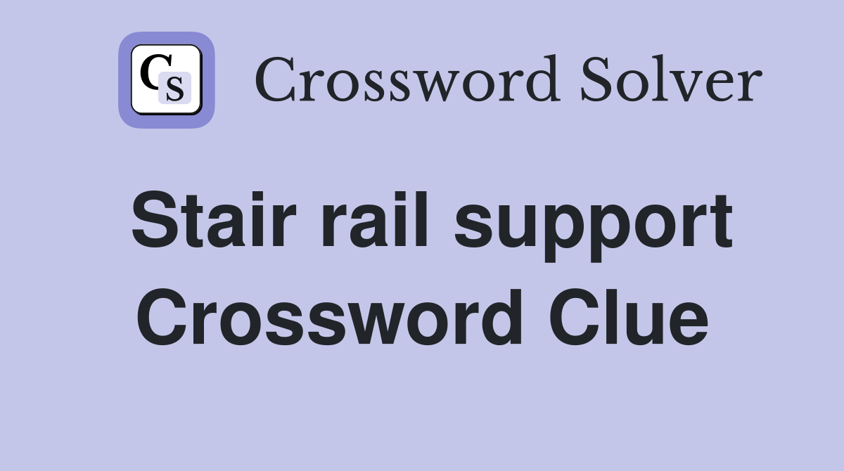 Stair rail support Crossword Clue