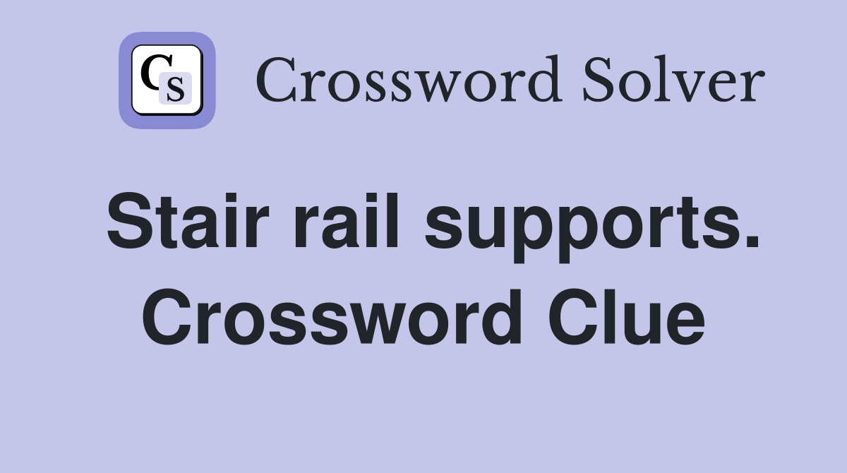 Stair rail supports. Crossword Clue