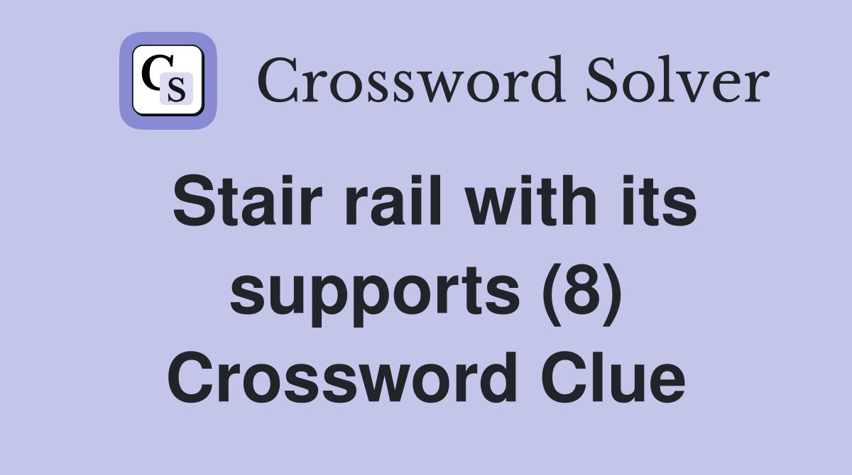 Stair rail with its supports (8) Crossword Clue