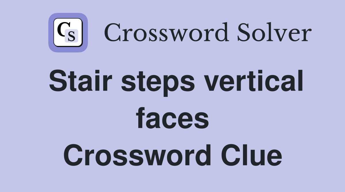 Stair steps vertical faces Crossword Clue