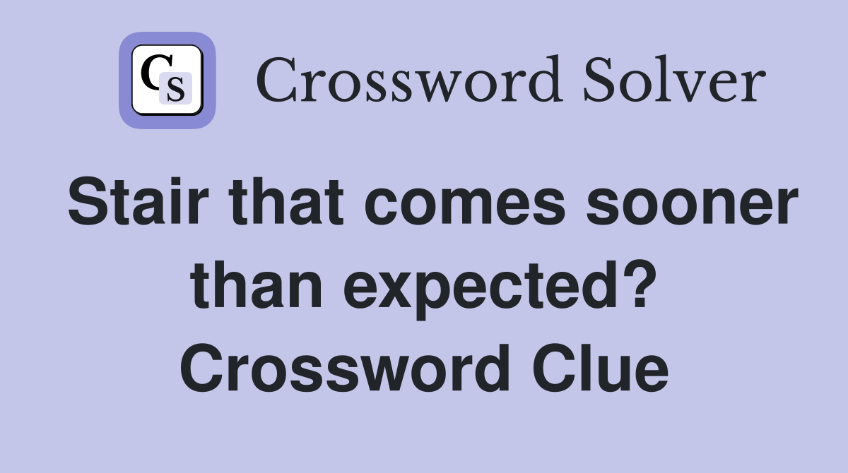 Stair that comes sooner than expected? Crossword Clue