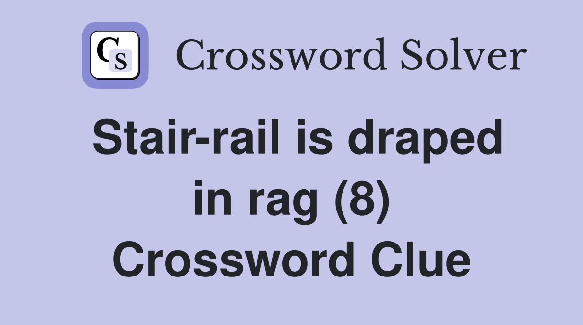 Stair-rail is draped in rag (8) Crossword Clue