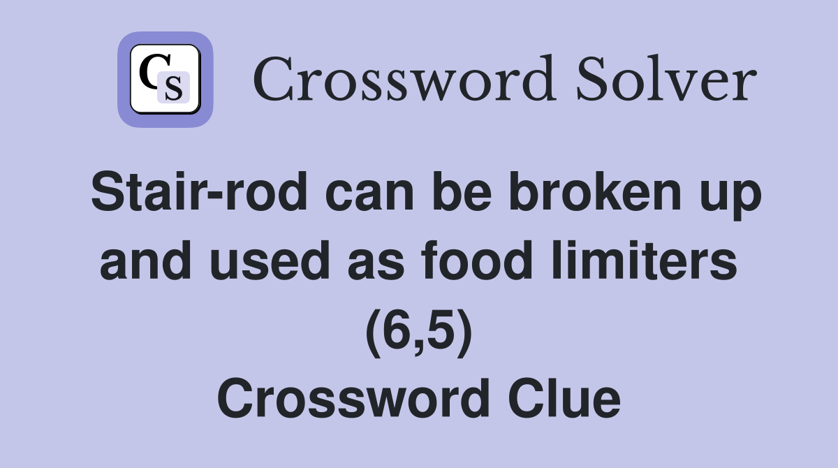 Stair-rod can be broken up and used as food limiters (6,5) Crossword Clue