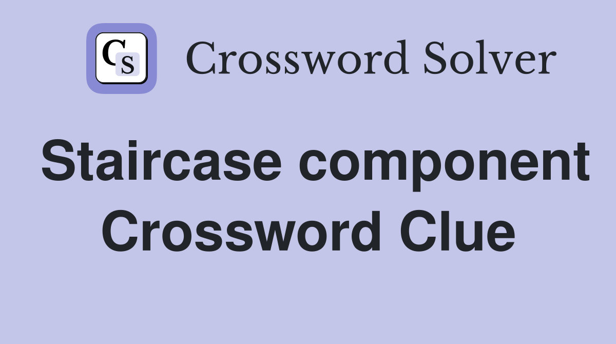 Staircase component Crossword Clue