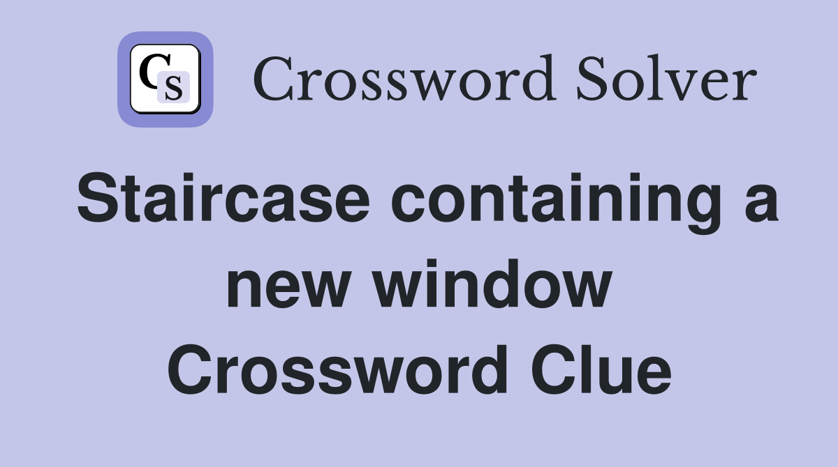 Staircase containing a new window Crossword Clue