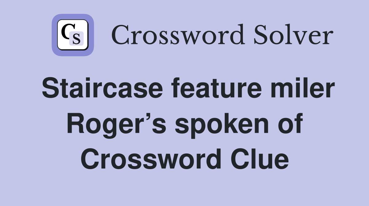 Staircase feature miler Roger’s spoken of Crossword Clue