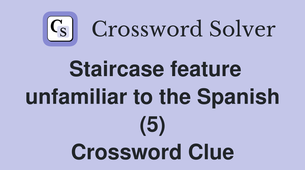 Staircase feature unfamiliar to the Spanish (5) Crossword Clue