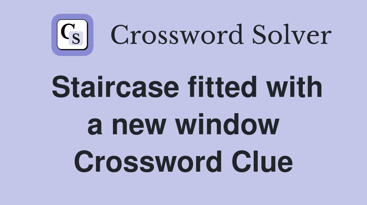 Staircase fitted with a new window Crossword Clue