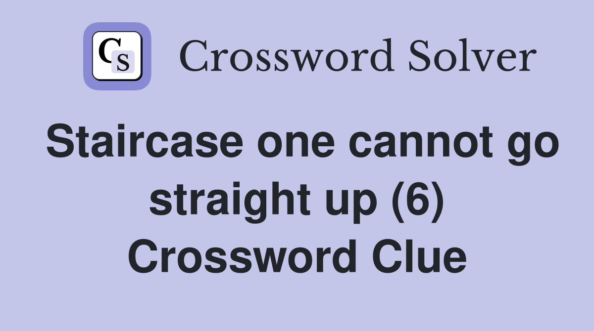 Staircase one cannot go straight up (6) Crossword Clue