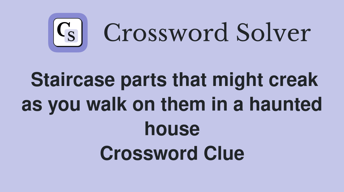 Staircase parts that might creak as you walk on them in a haunted house Crossword Clue