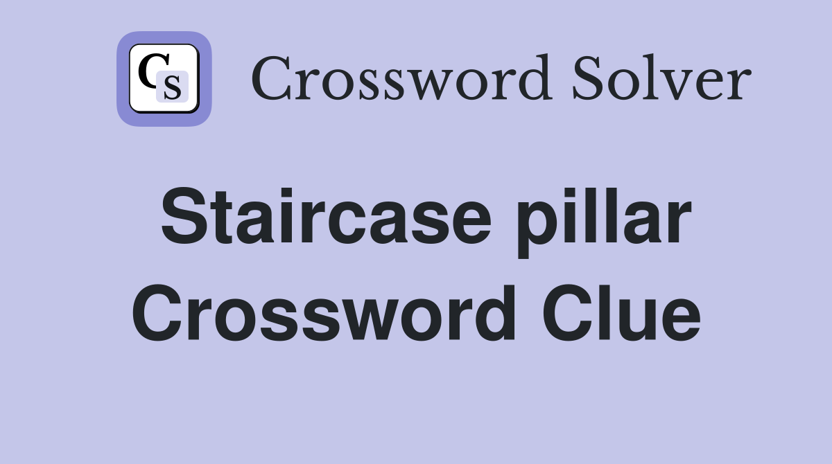 Staircase pillar Crossword Clue