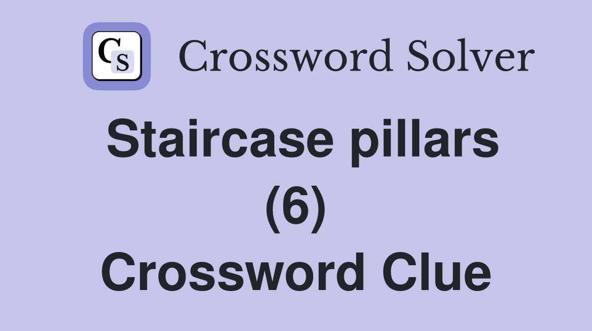 Staircase pillars (6) Crossword Clue