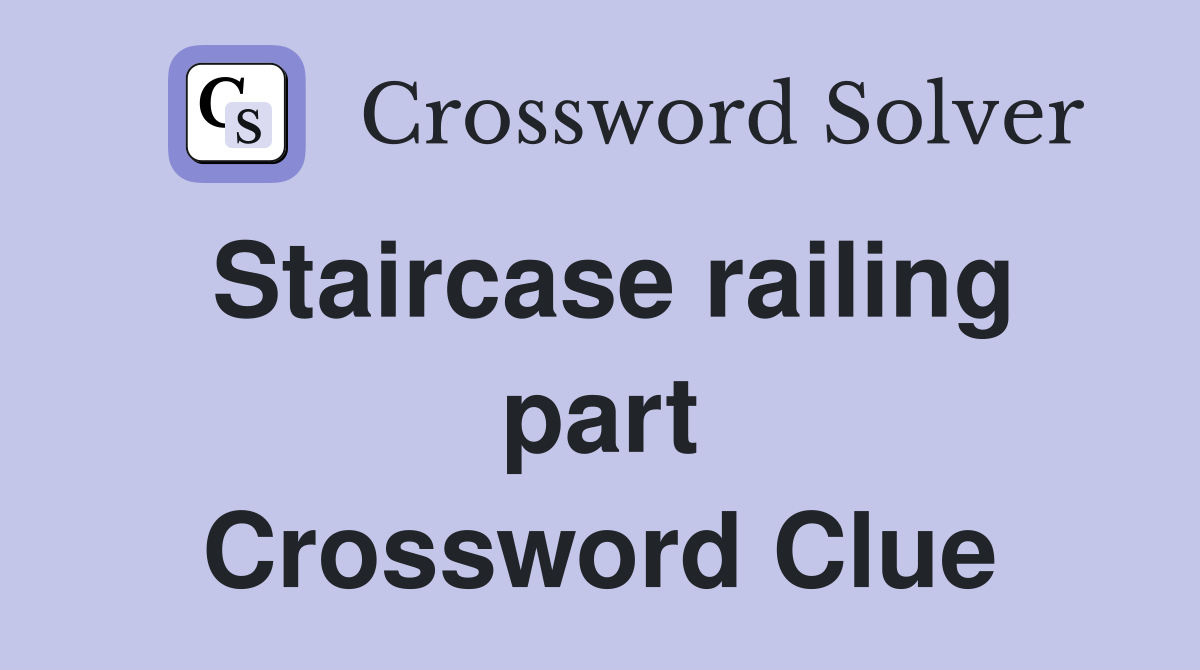 Staircase railing part Crossword Clue