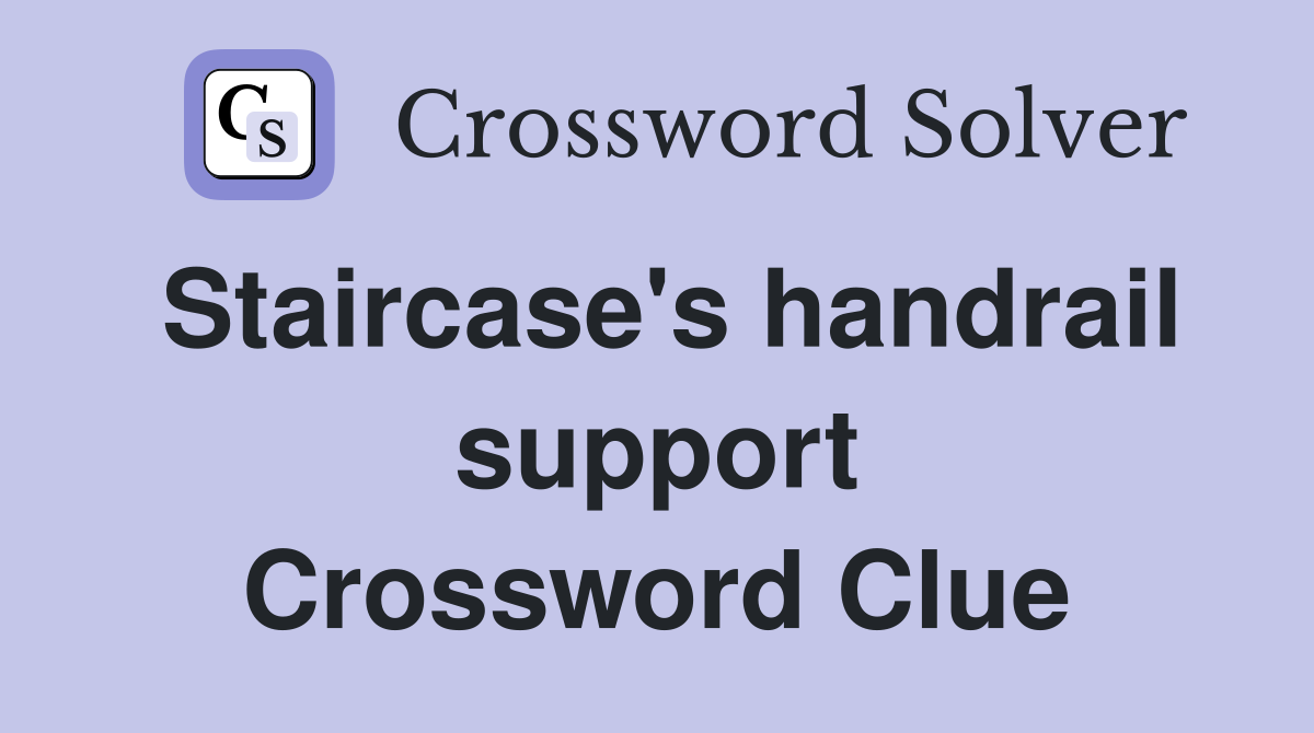 Staircase's handrail support Crossword Clue
