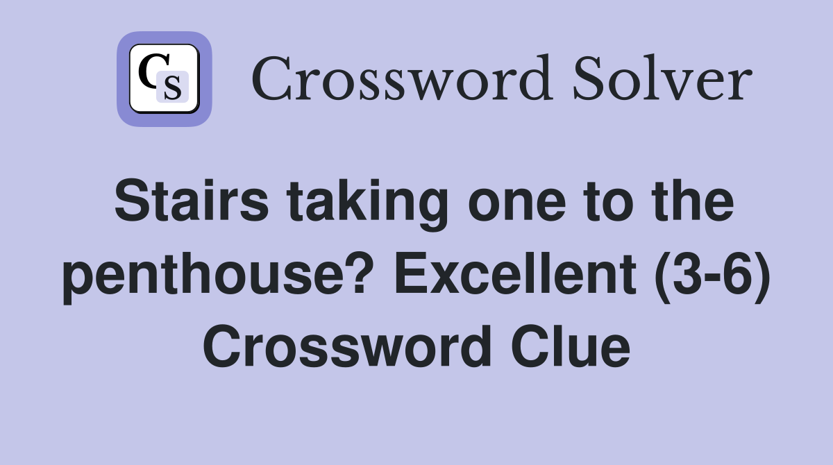 Stairs taking one to the penthouse? Excellent (3-6) Crossword Clue