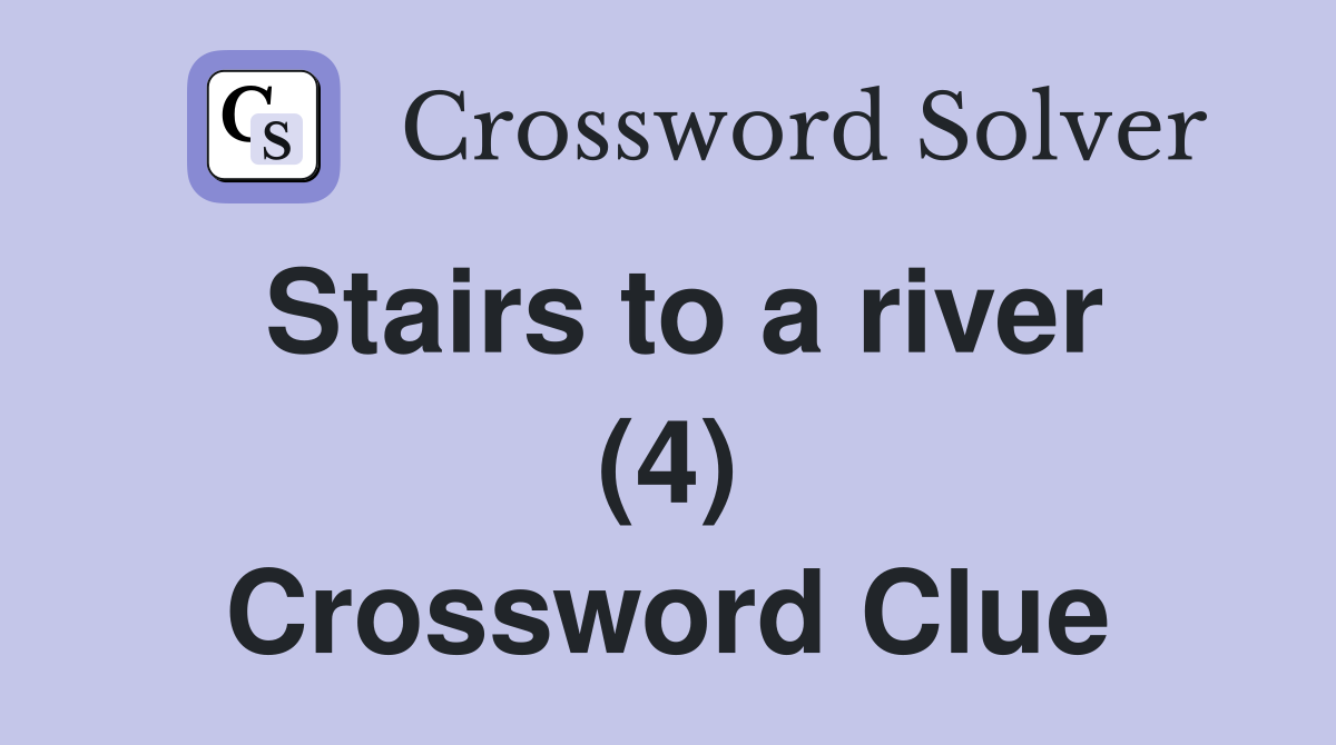 Stairs to a river (4) Crossword Clue