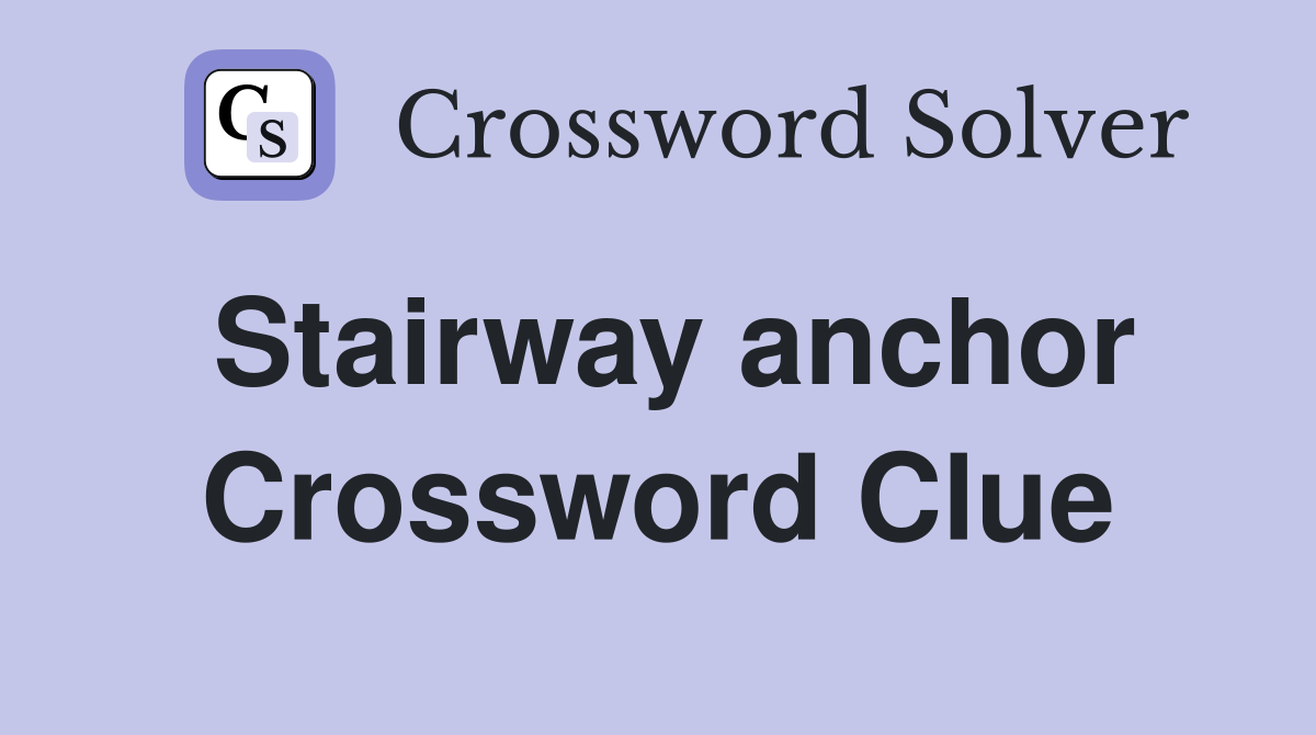 Stairway anchor Crossword Clue