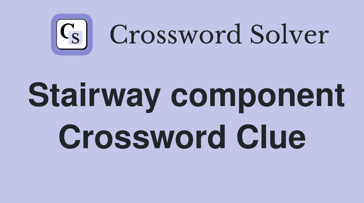 Stairway component Crossword Clue