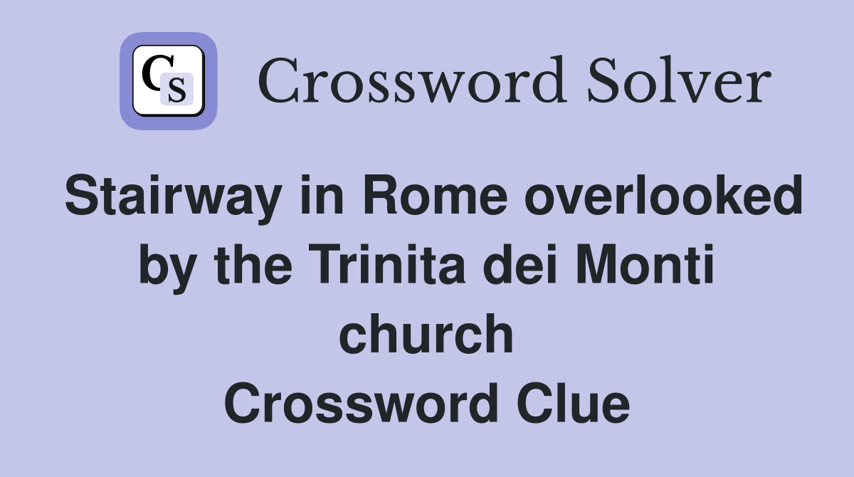 Stairway in Rome overlooked by the Trinita dei Monti church Crossword Clue