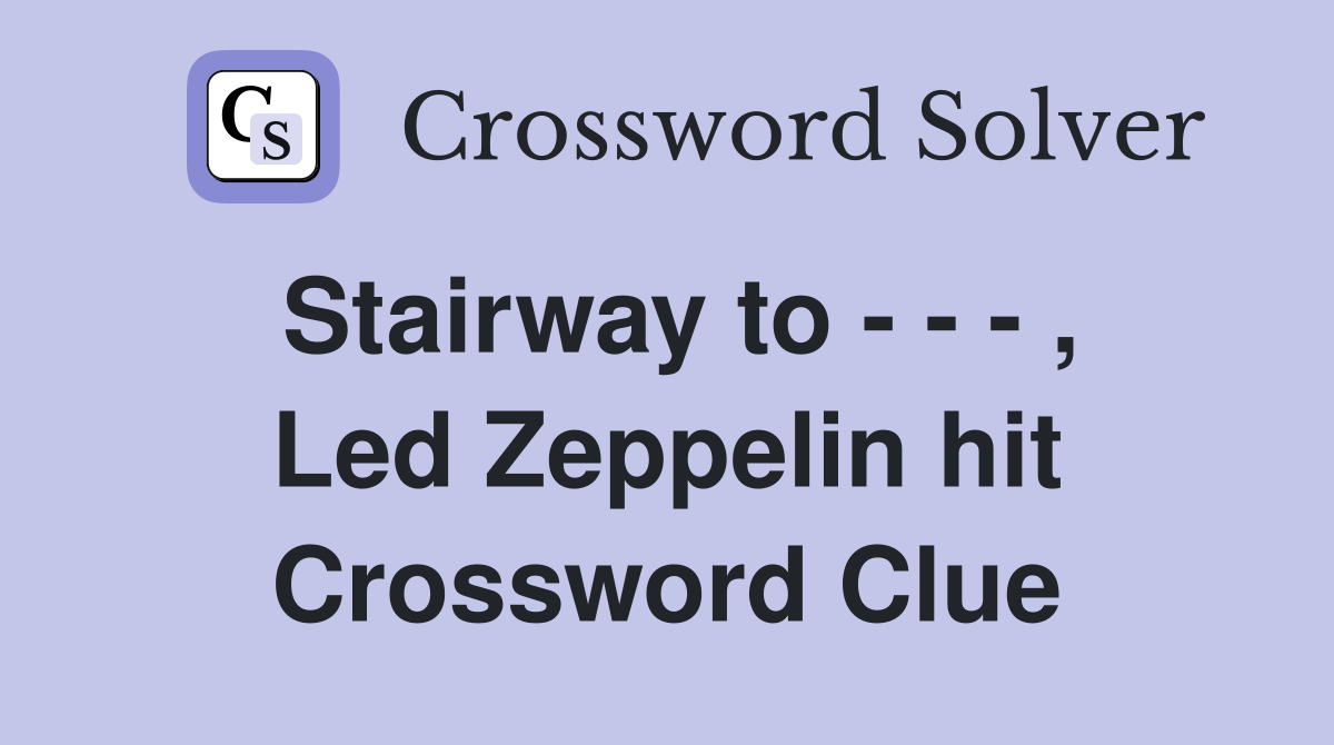 Stairway to - - - , Led Zeppelin hit Crossword Clue