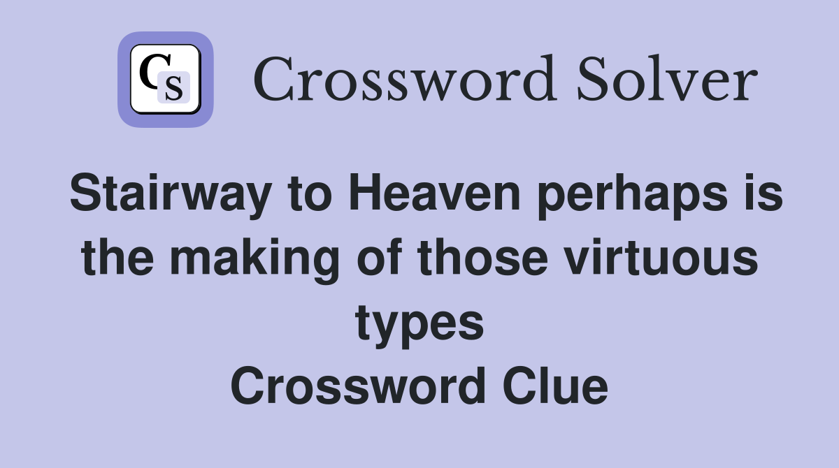 Stairway to Heaven perhaps is the making of those virtuous types Crossword Clue