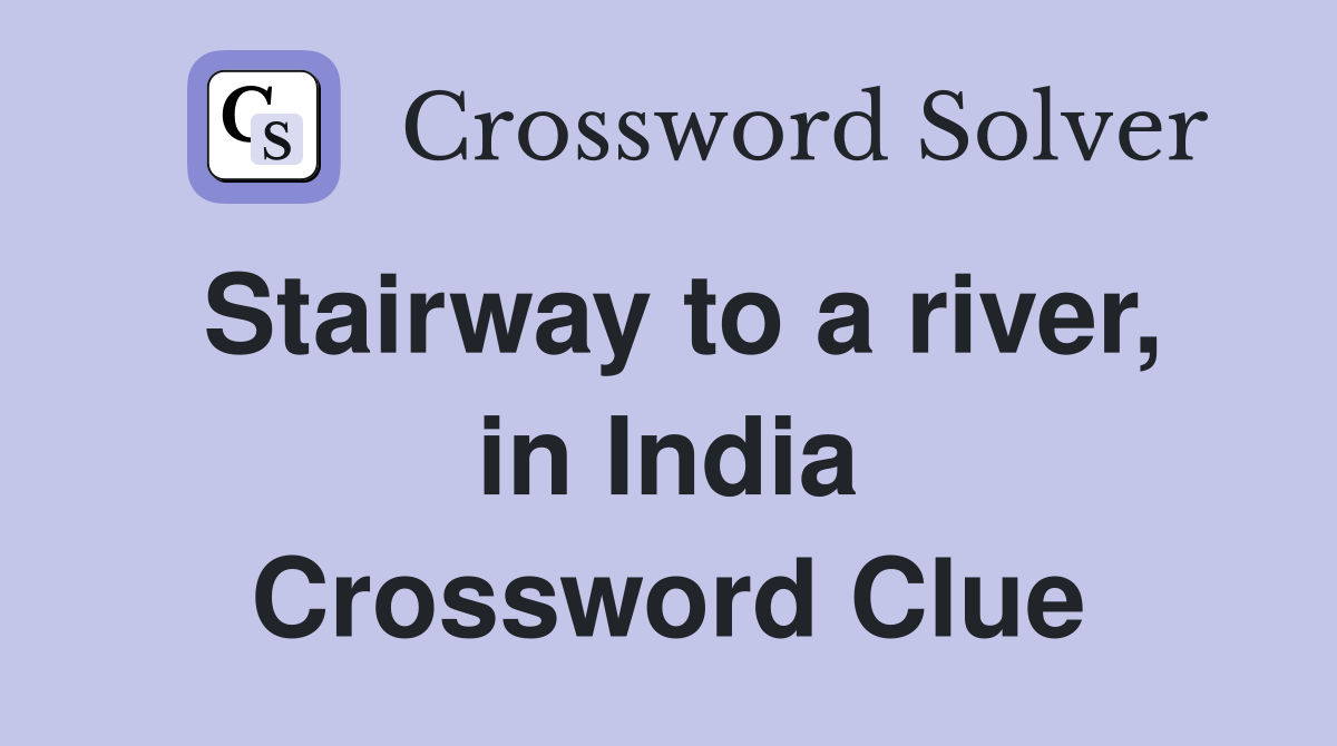 Stairway to a river, in India Crossword Clue