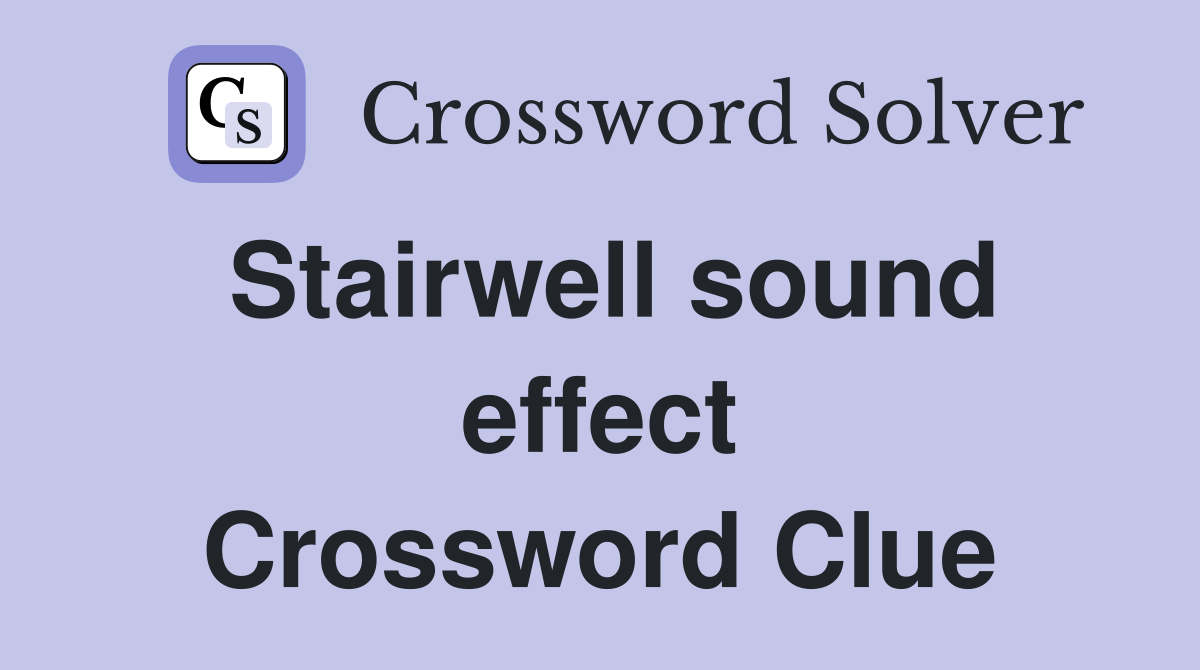 Stairwell sound effect Crossword Clue