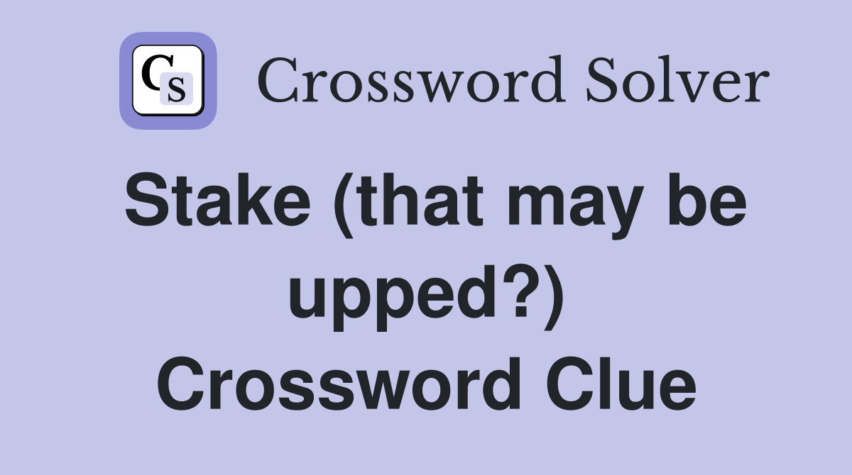 Stake (that may be upped?) Crossword Clue