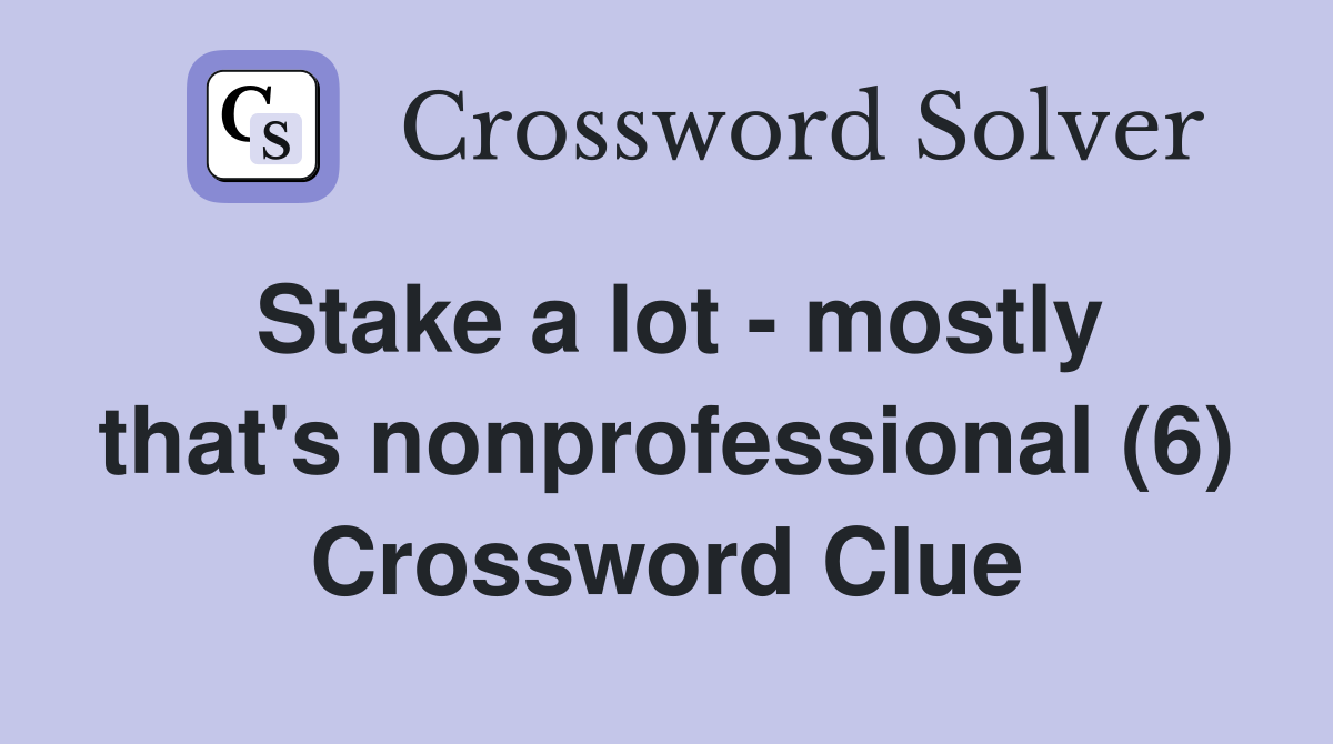 Stake a lot - mostly that's nonprofessional (6) Crossword Clue