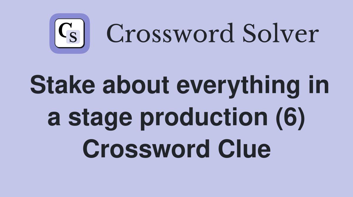 Stake about everything in a stage production (6) Crossword Clue