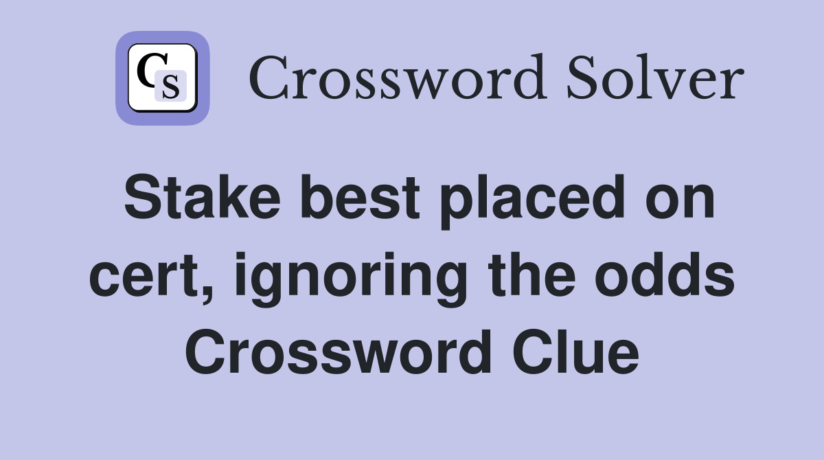 Stake best placed on cert, ignoring the odds Crossword Clue