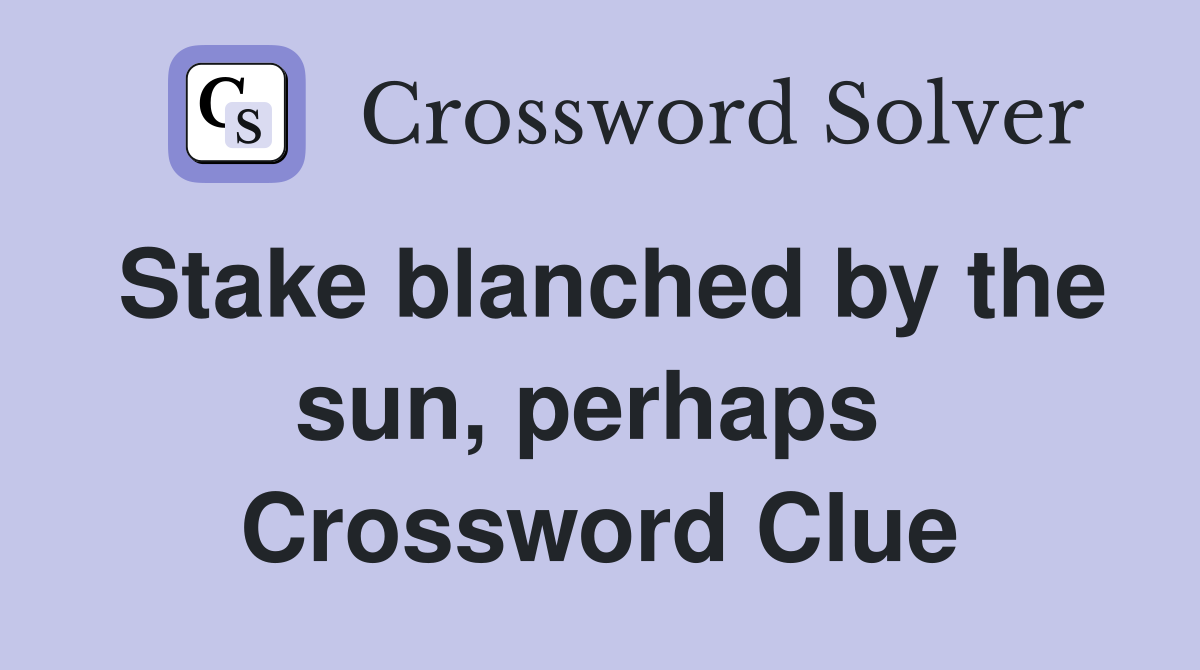 Stake blanched by the sun, perhaps  Crossword Clue