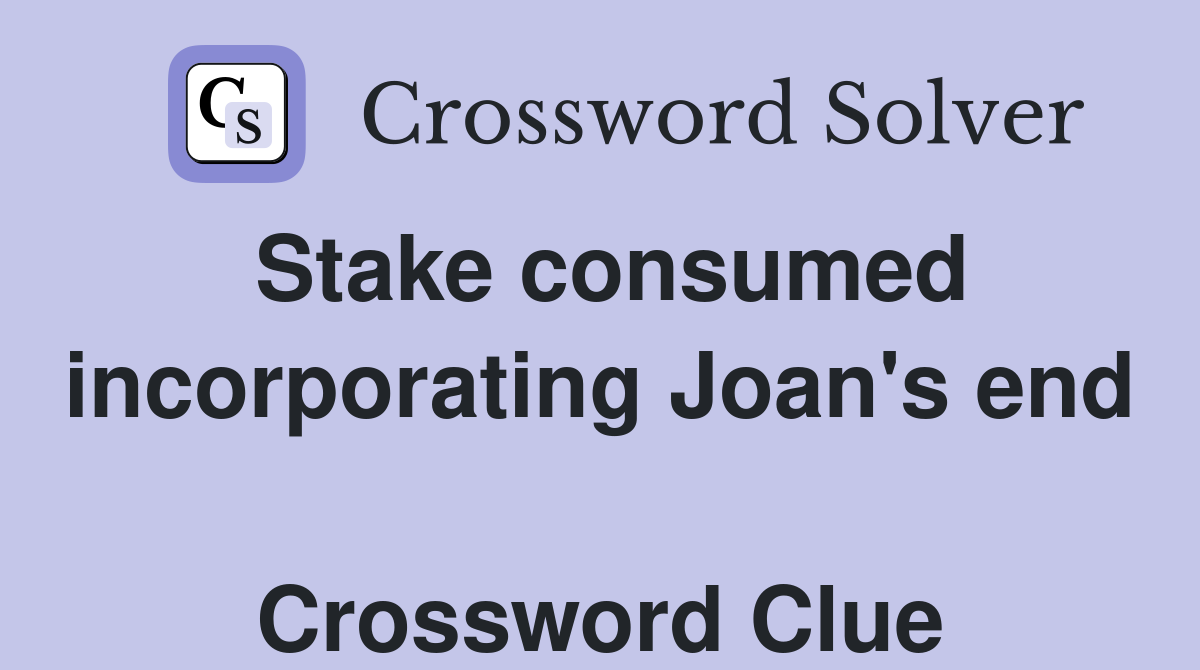 Stake consumed incorporating Joan's end  Crossword Clue