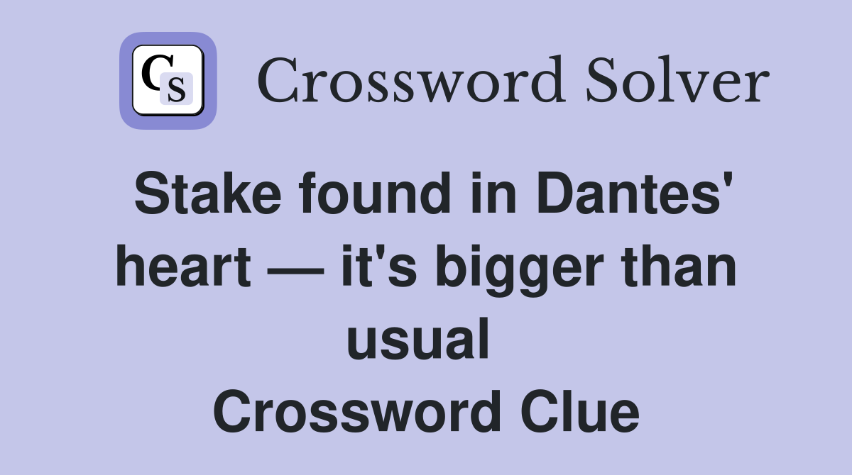 Stake found in Dantes' heart — it's bigger than usual  Crossword Clue